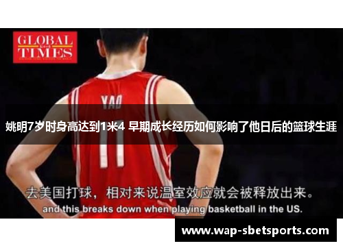 姚明7岁时身高达到1米4 早期成长经历如何影响了他日后的篮球生涯 姚明7岁时身高达到1米4 早期成长经历如何影响了他日后的篮球生涯
