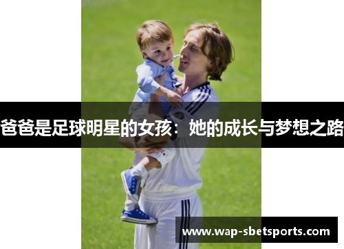 爸爸是足球明星的女孩:她的成长与梦想之路 爸爸是足球明星的女孩:她的成长与梦想之路