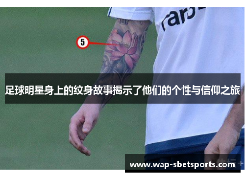 足球明星身上的纹身故事揭示了他们的个性与信仰之旅