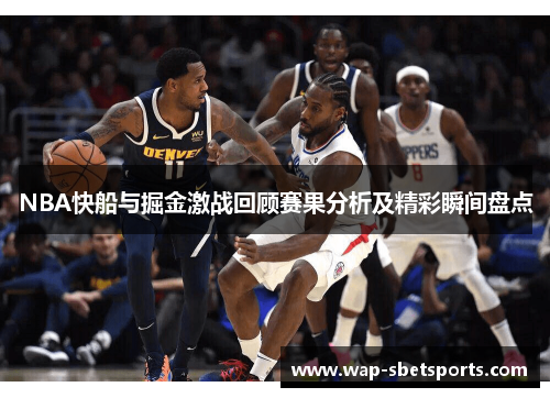 NBA快船与掘金激战回顾赛果分析及精彩瞬间盘点