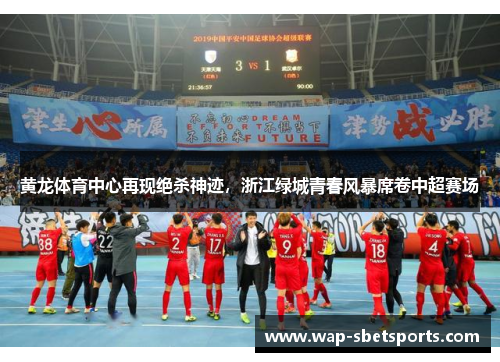 黄龙体育中心再现绝杀神迹，浙江绿城青春风暴席卷中超赛场