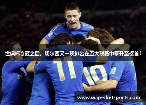 世俱杯夺冠之后,切尔西又一项排名在五大联赛中攀升至榜首! 世俱杯夺冠之后,切尔西又一项排名在五大联赛中攀升至榜首!